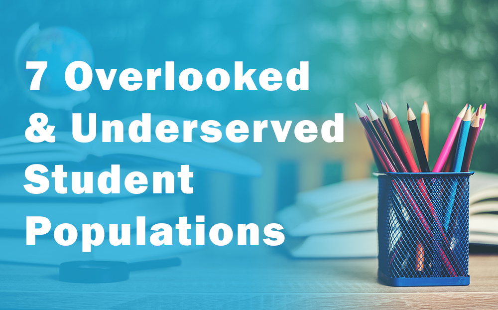 7 Overlooked & Underserved Student Populations